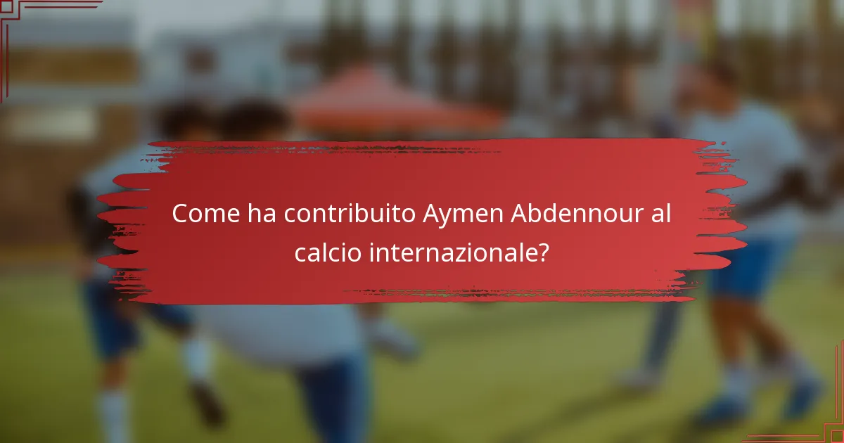 Come ha contribuito Aymen Abdennour al calcio internazionale?