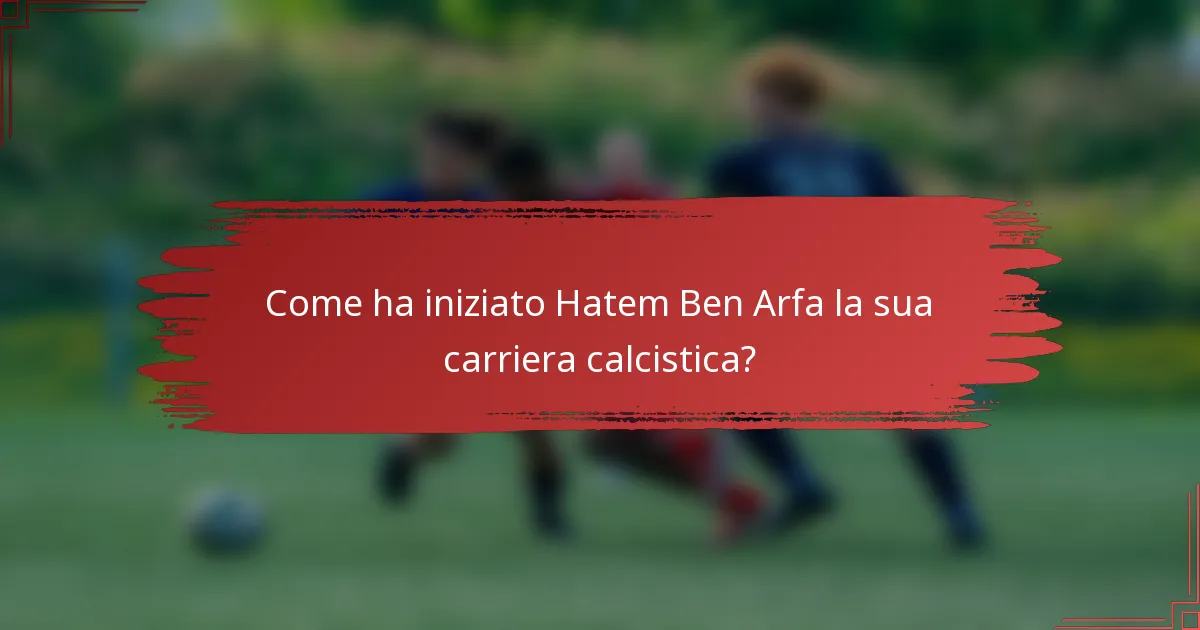 Come ha iniziato Hatem Ben Arfa la sua carriera calcistica?