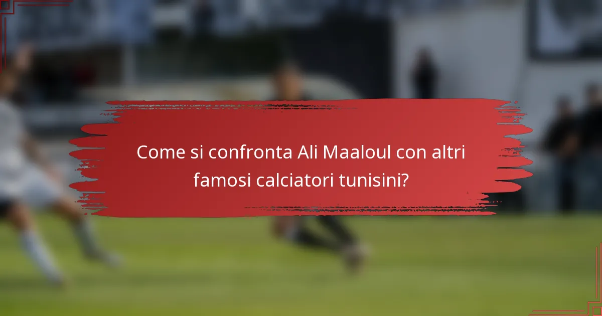 Come si confronta Ali Maaloul con altri famosi calciatori tunisini?