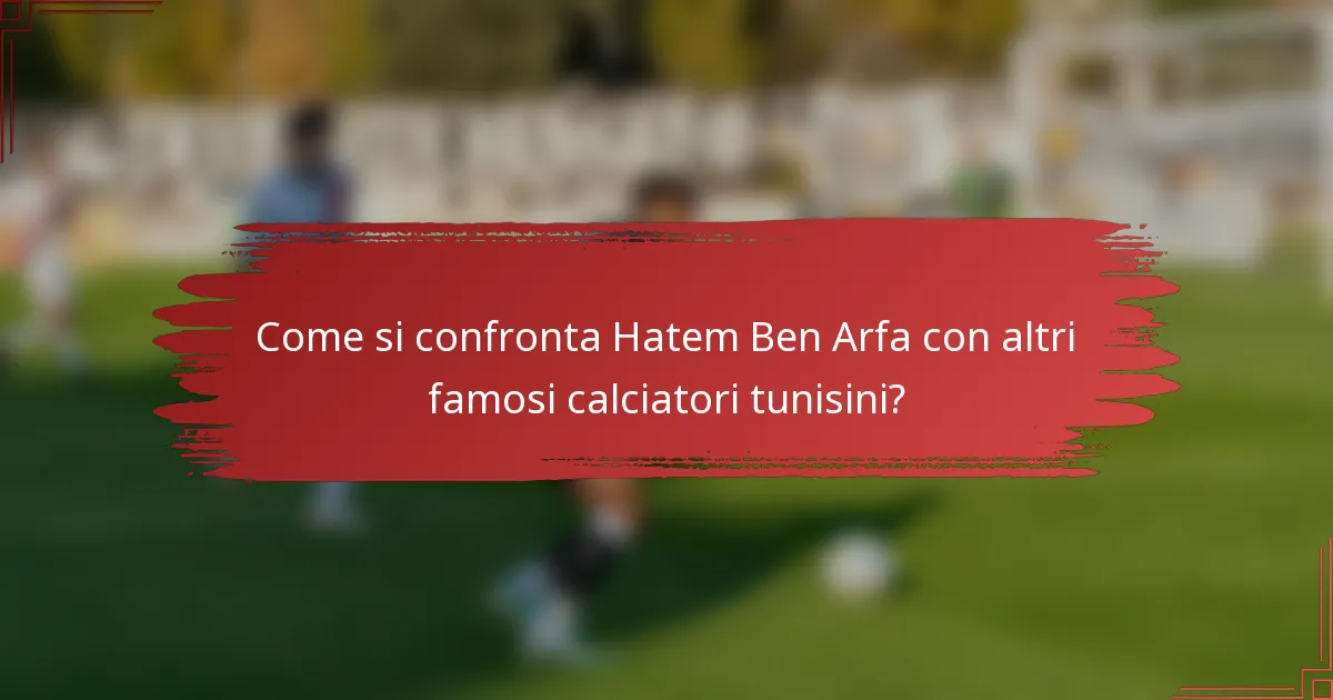 Come si confronta Hatem Ben Arfa con altri famosi calciatori tunisini?