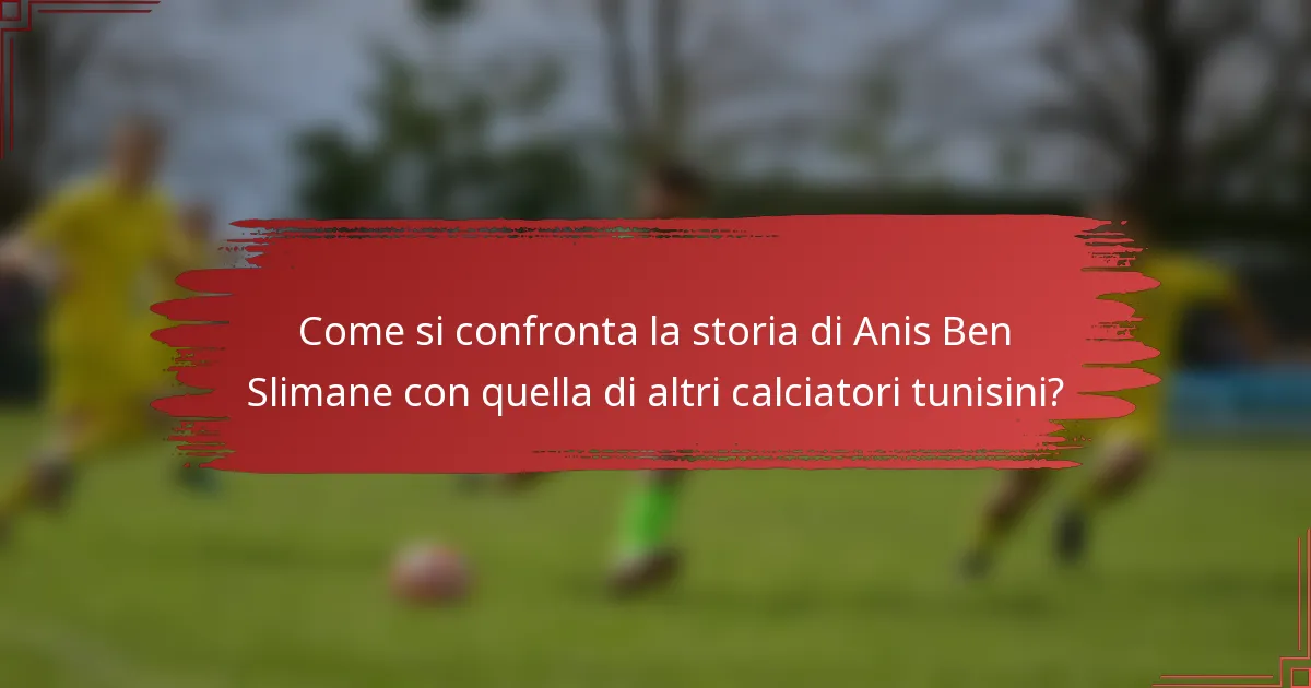Come si confronta la storia di Anis Ben Slimane con quella di altri calciatori tunisini?