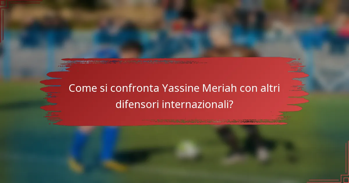 Come si confronta Yassine Meriah con altri difensori internazionali?