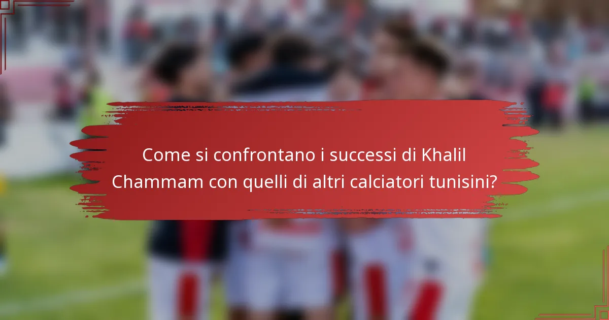 Come si confrontano i successi di Khalil Chammam con quelli di altri calciatori tunisini?