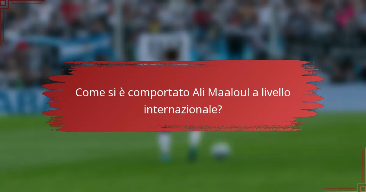 Come si è comportato Ali Maaloul a livello internazionale?