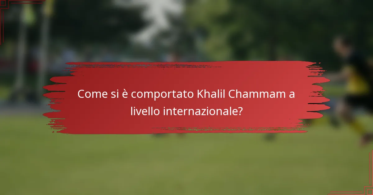 Come si è comportato Khalil Chammam a livello internazionale?
