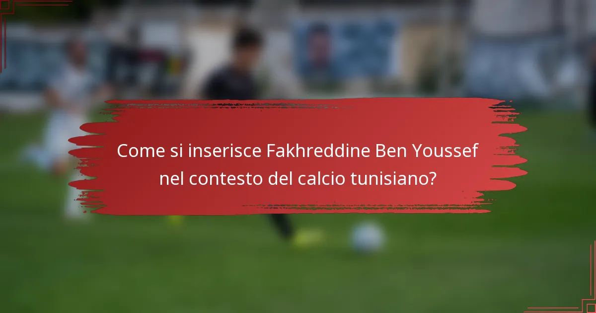 Come si inserisce Fakhreddine Ben Youssef nel contesto del calcio tunisiano?