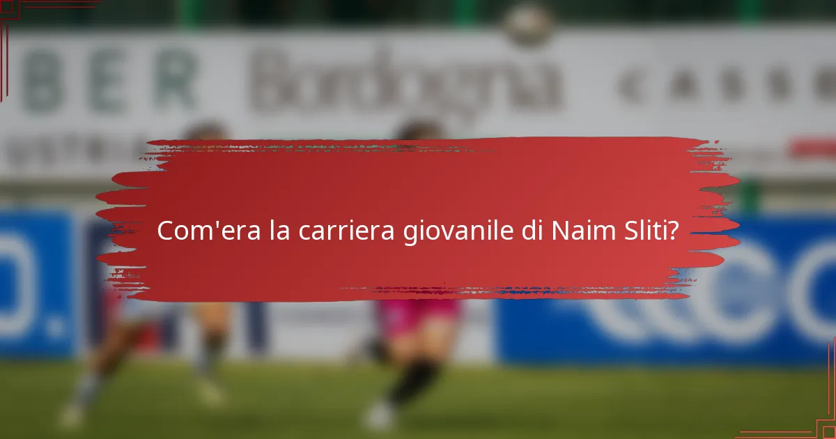 Com'era la carriera giovanile di Naim Sliti?