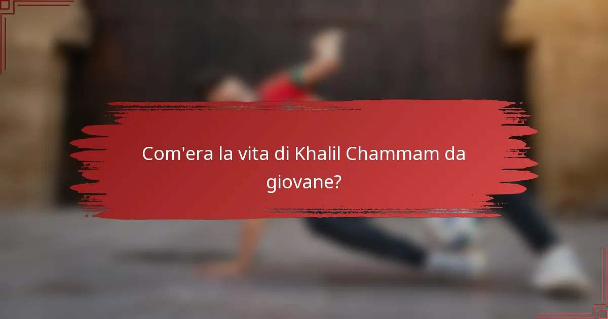 Com'era la vita di Khalil Chammam da giovane?