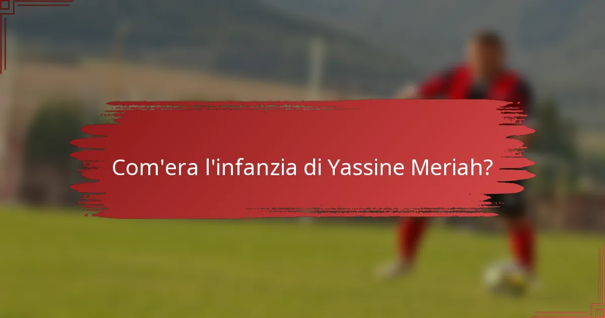 Com'era l'infanzia di Yassine Meriah?