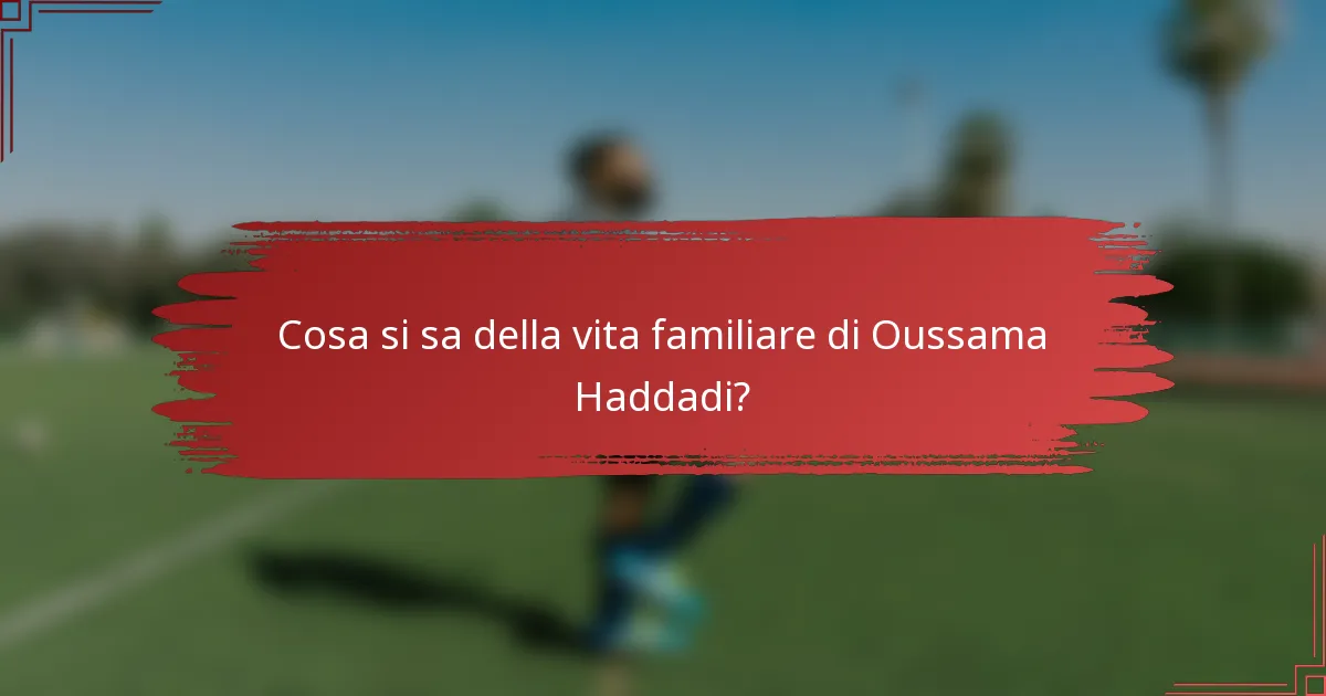 Cosa si sa della vita familiare di Oussama Haddadi?