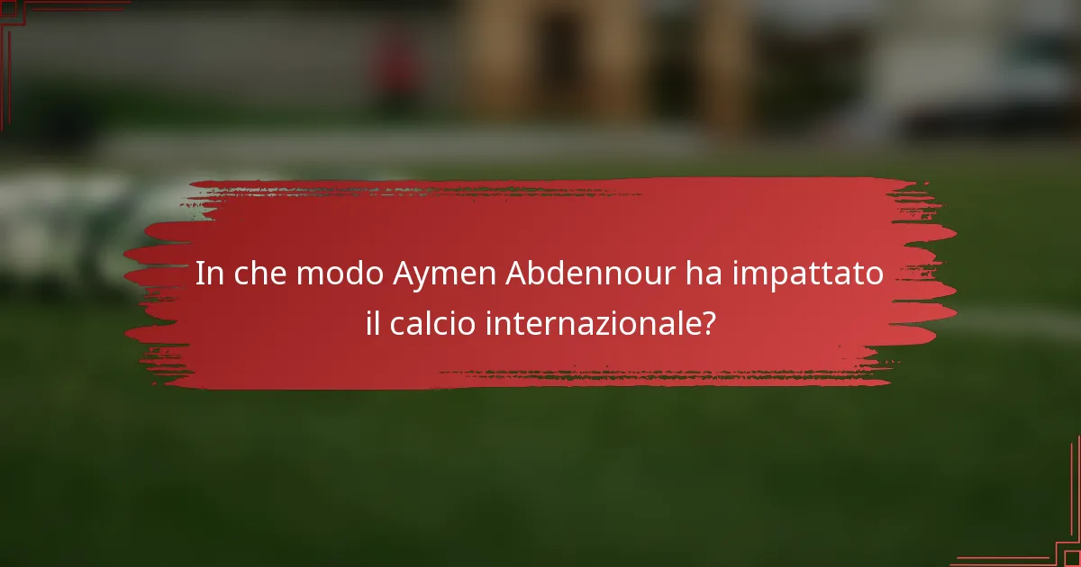 In che modo Aymen Abdennour ha impattato il calcio internazionale?
