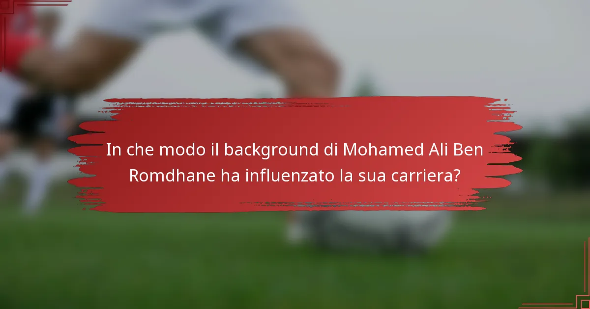 In che modo il background di Mohamed Ali Ben Romdhane ha influenzato la sua carriera?