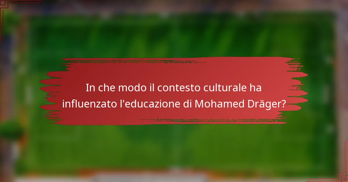 In che modo il contesto culturale ha influenzato l'educazione di Mohamed Dräger?