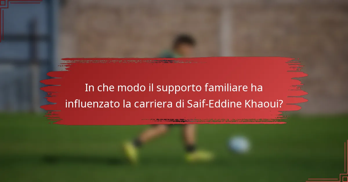 In che modo il supporto familiare ha influenzato la carriera di Saif-Eddine Khaoui?