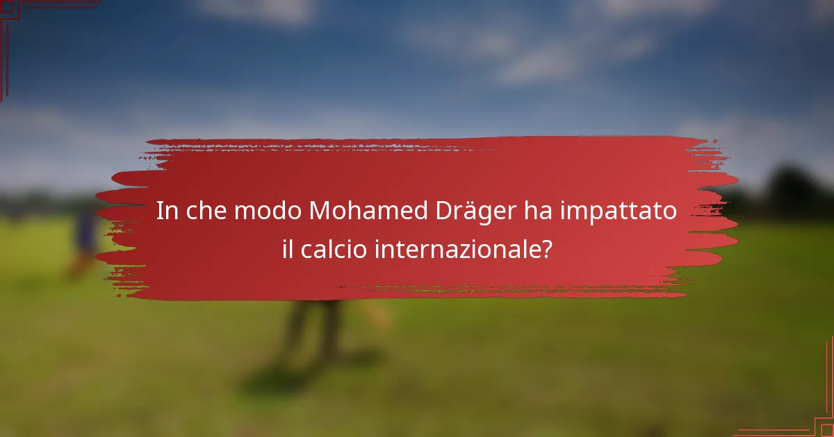 In che modo Mohamed Dräger ha impattato il calcio internazionale?