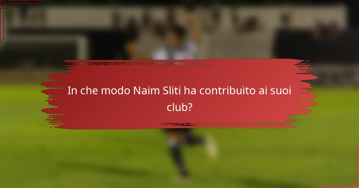 In che modo Naim Sliti ha contribuito ai suoi club?