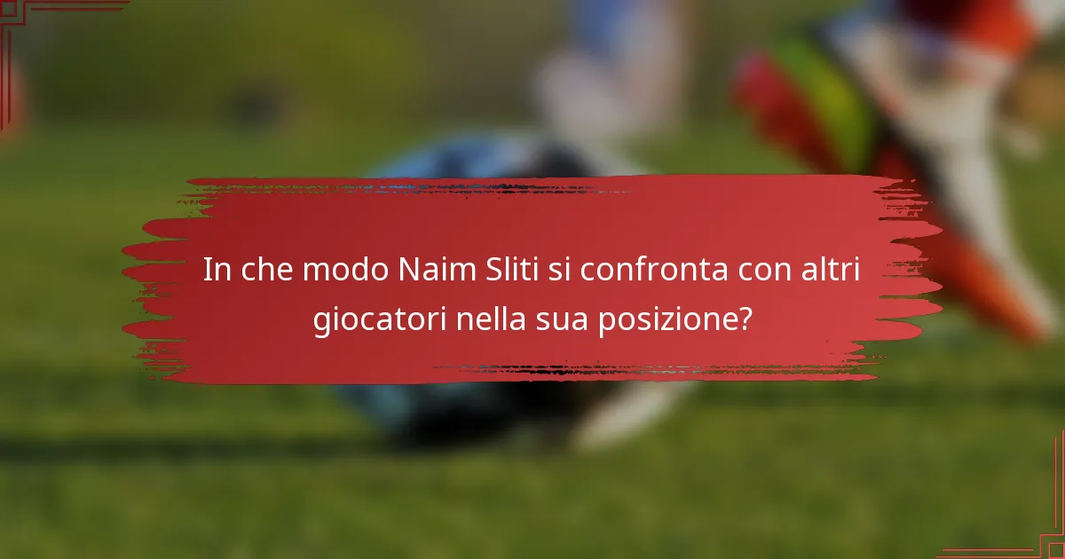 In che modo Naim Sliti si confronta con altri giocatori nella sua posizione?