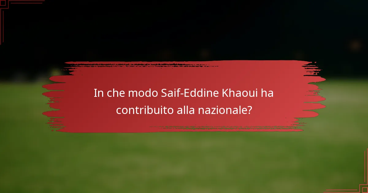 In che modo Saif-Eddine Khaoui ha contribuito alla nazionale?