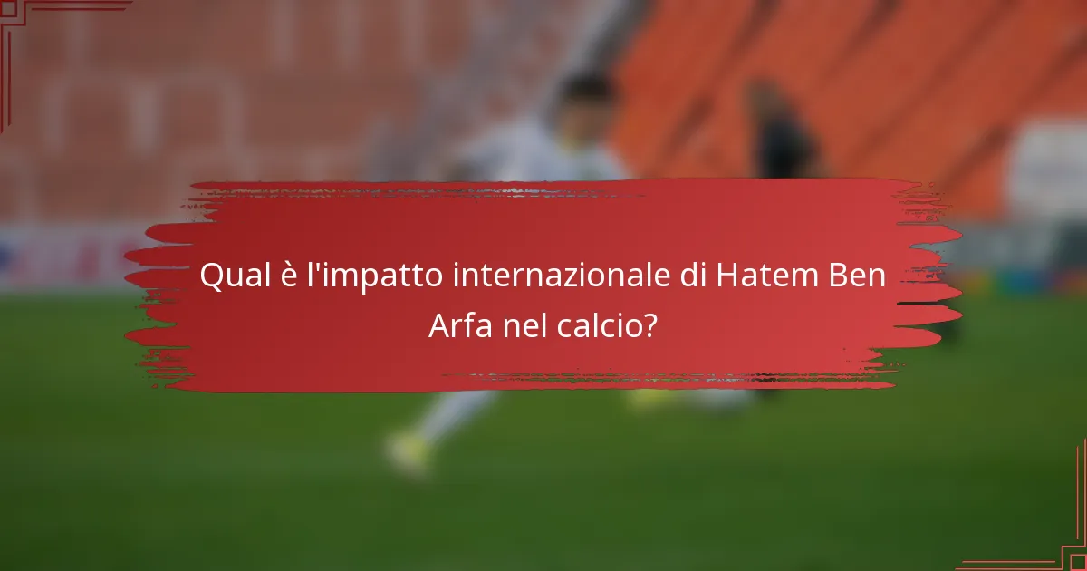 Qual è l'impatto internazionale di Hatem Ben Arfa nel calcio?