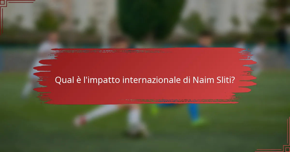 Qual è l'impatto internazionale di Naim Sliti?