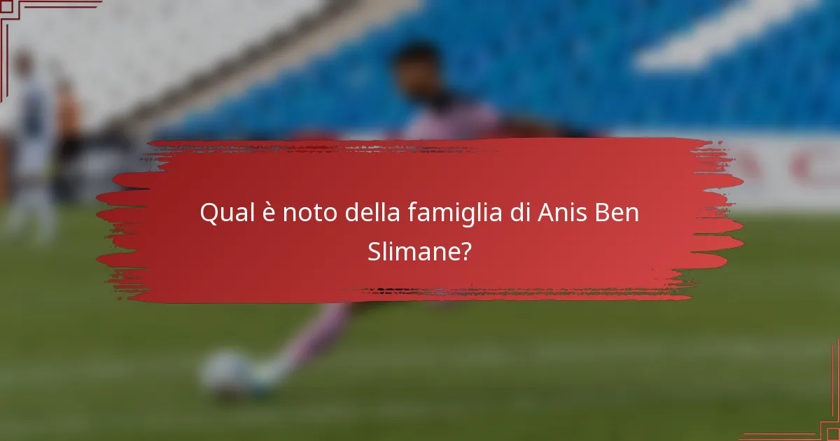Qual è noto della famiglia di Anis Ben Slimane?