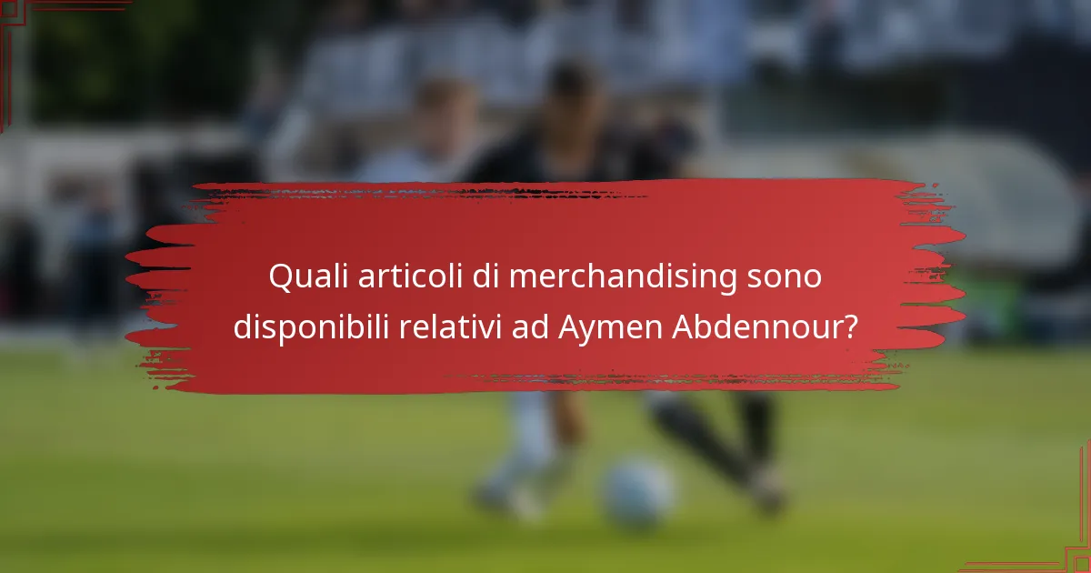 Quali articoli di merchandising sono disponibili relativi ad Aymen Abdennour?
