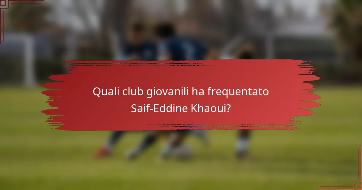 Quali club giovanili ha frequentato Saif-Eddine Khaoui?