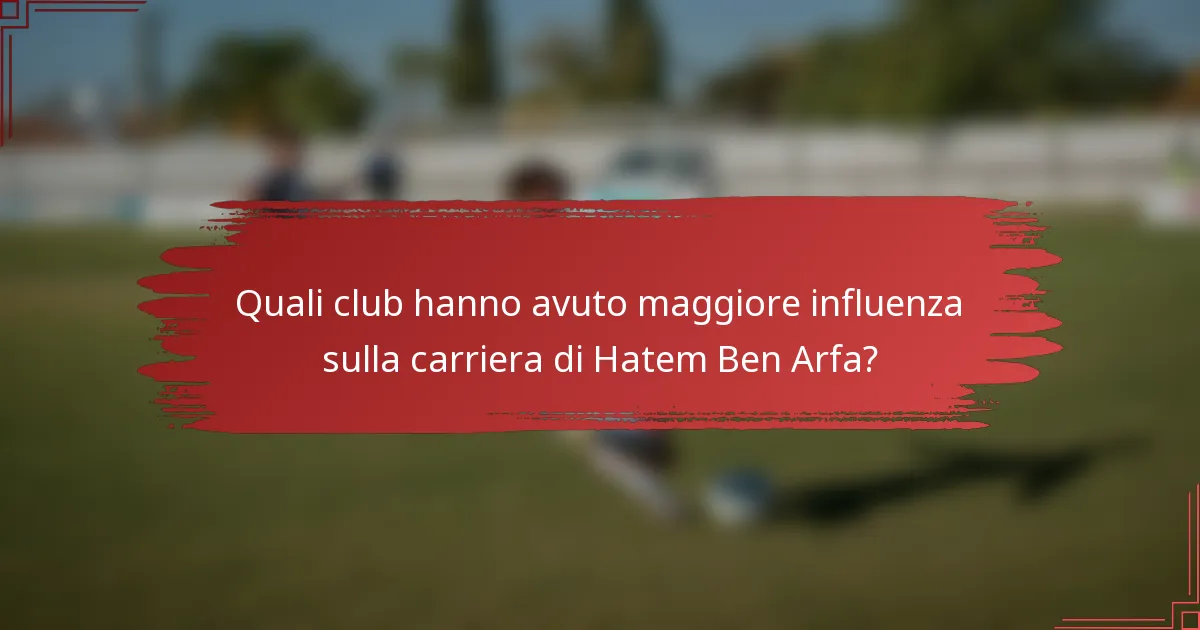 Quali club hanno avuto maggiore influenza sulla carriera di Hatem Ben Arfa?