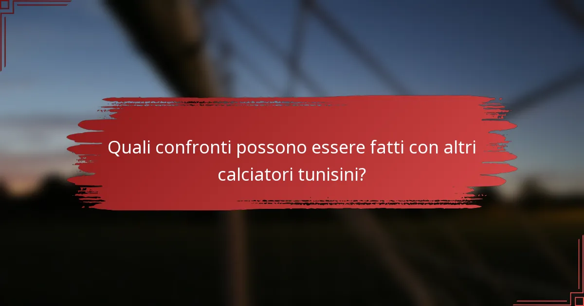 Quali confronti possono essere fatti con altri calciatori tunisini?