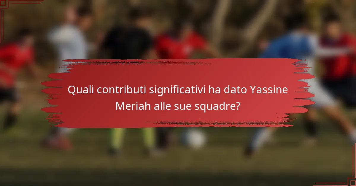 Quali contributi significativi ha dato Yassine Meriah alle sue squadre?