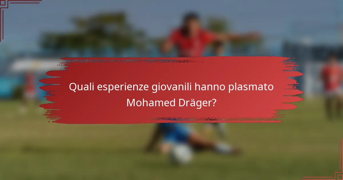 Quali esperienze giovanili hanno plasmato Mohamed Dräger?