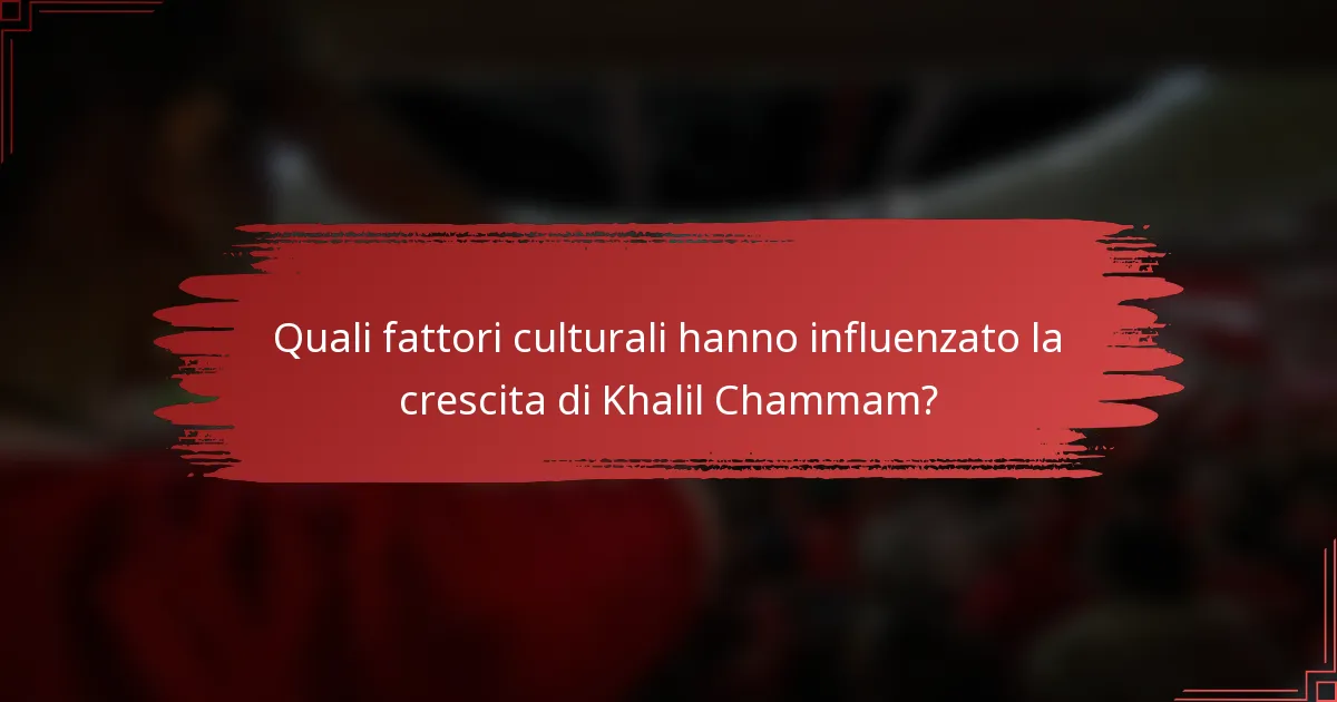 Quali fattori culturali hanno influenzato la crescita di Khalil Chammam?