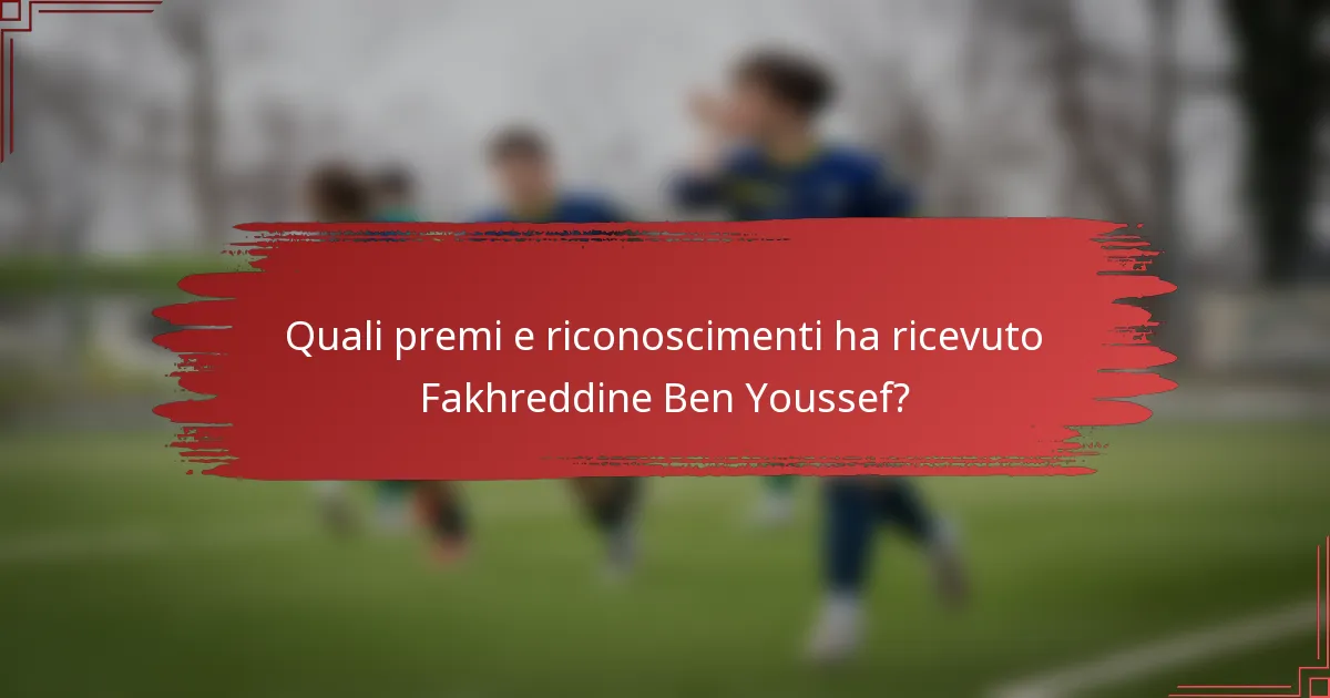 Quali premi e riconoscimenti ha ricevuto Fakhreddine Ben Youssef?