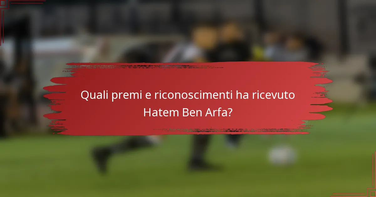 Quali premi e riconoscimenti ha ricevuto Hatem Ben Arfa?