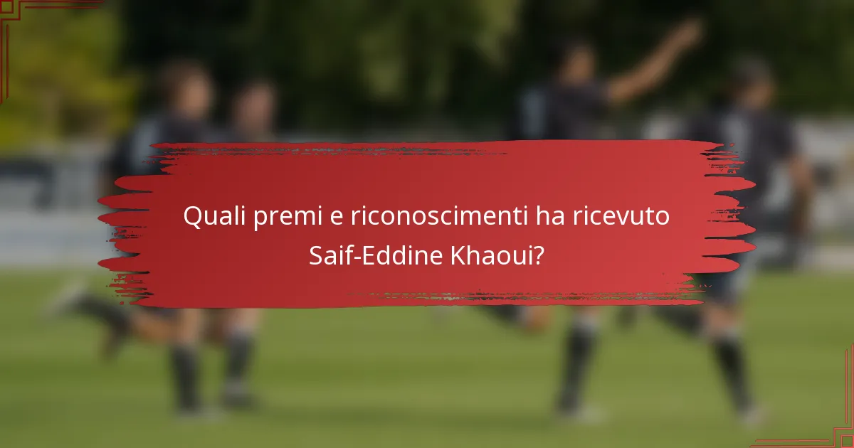 Quali premi e riconoscimenti ha ricevuto Saif-Eddine Khaoui?