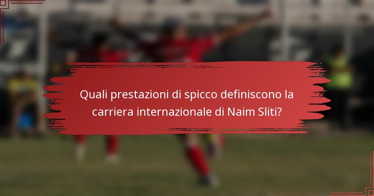 Quali prestazioni di spicco definiscono la carriera internazionale di Naim Sliti?