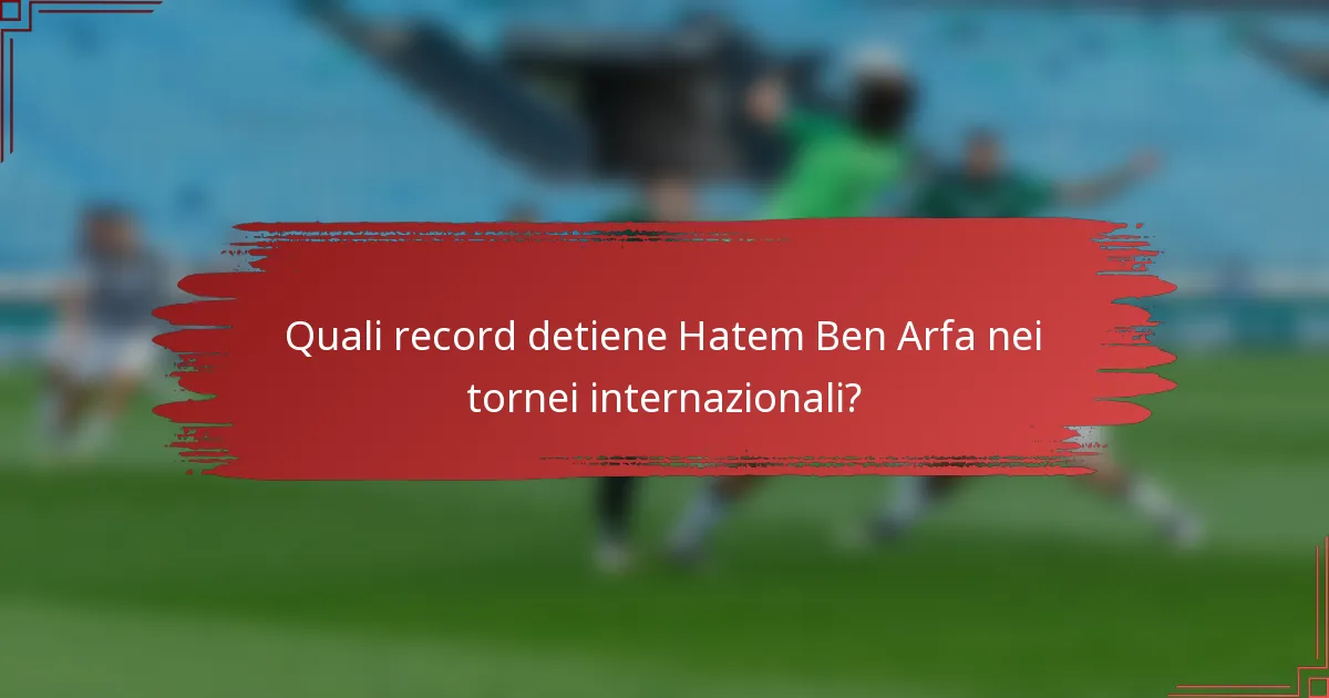 Quali record detiene Hatem Ben Arfa nei tornei internazionali?