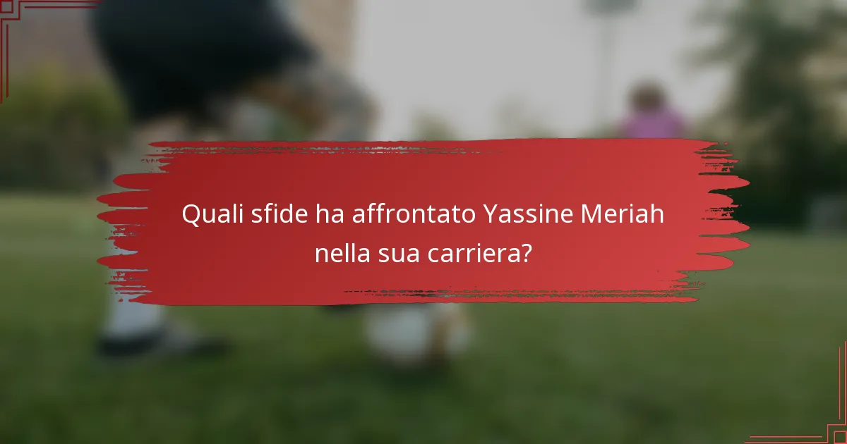 Quali sfide ha affrontato Yassine Meriah nella sua carriera?