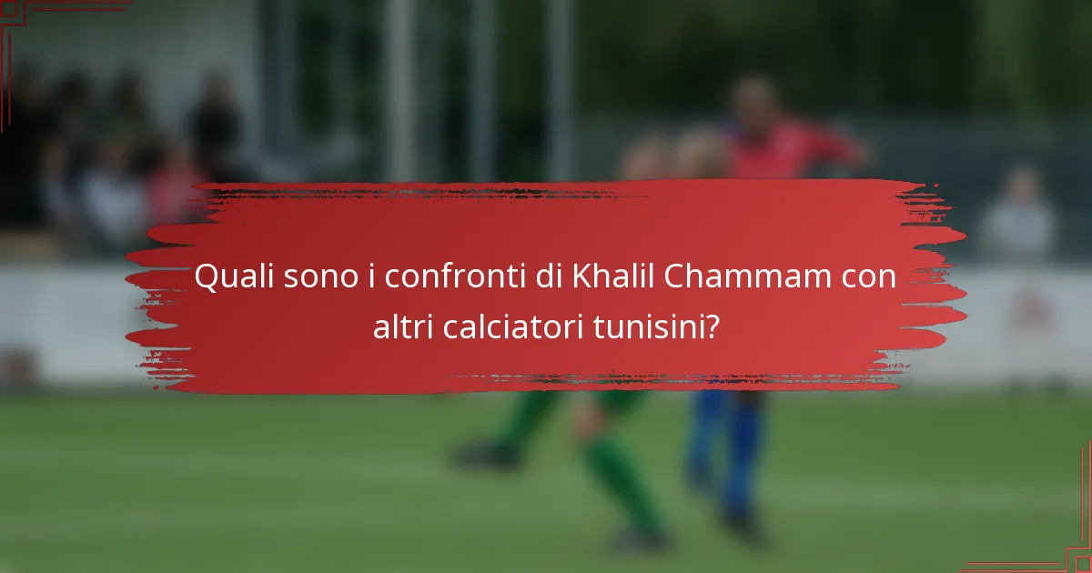 Quali sono i confronti di Khalil Chammam con altri calciatori tunisini?