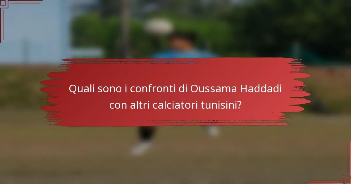 Quali sono i confronti di Oussama Haddadi con altri calciatori tunisini?