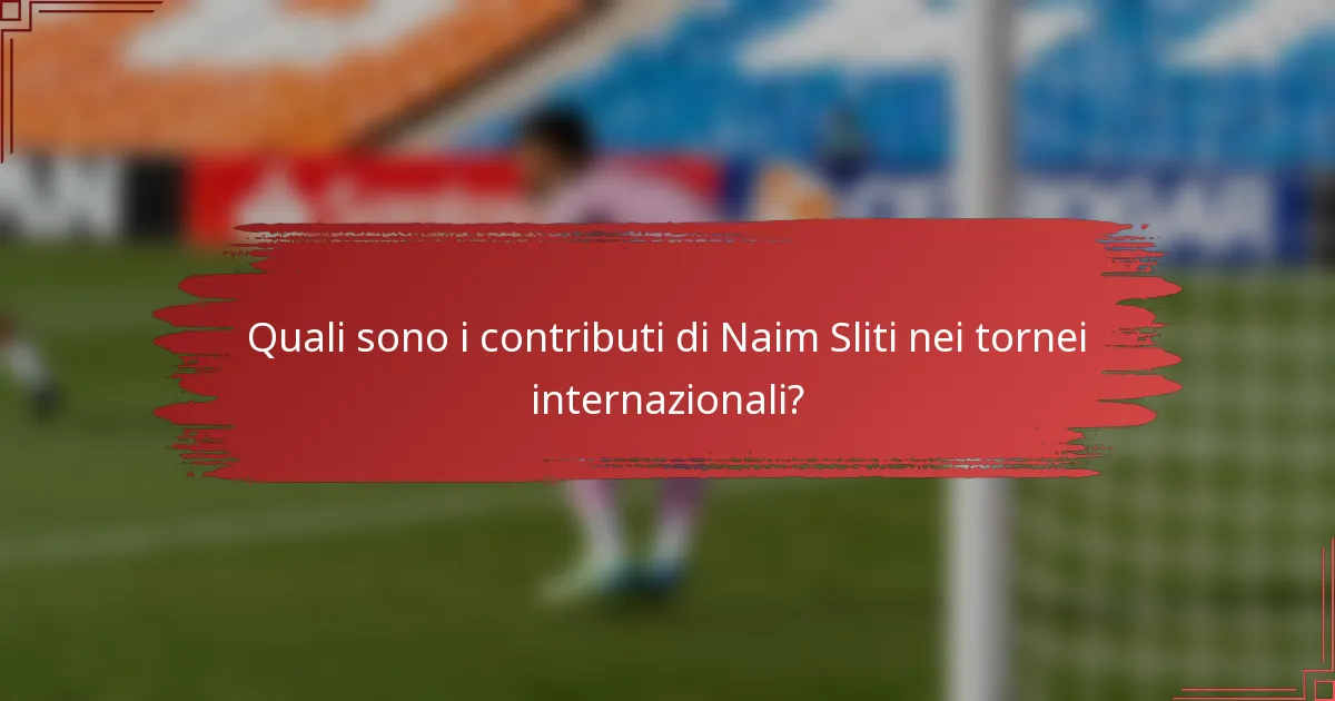 Quali sono i contributi di Naim Sliti nei tornei internazionali?