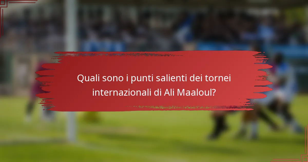 Quali sono i punti salienti dei tornei internazionali di Ali Maaloul?