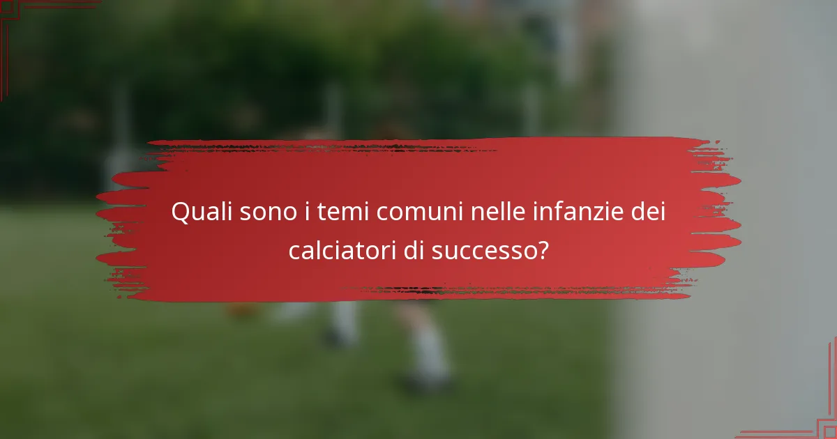 Quali sono i temi comuni nelle infanzie dei calciatori di successo?