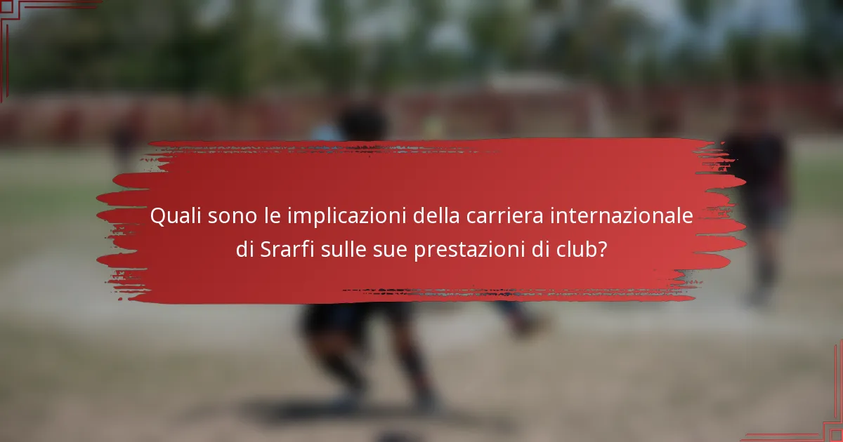Quali sono le implicazioni della carriera internazionale di Srarfi sulle sue prestazioni di club?