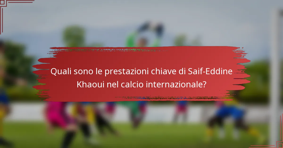 Quali sono le prestazioni chiave di Saif-Eddine Khaoui nel calcio internazionale?