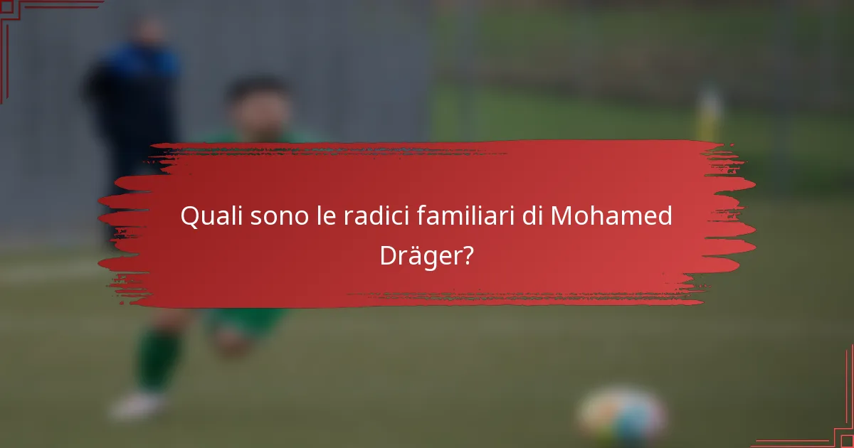 Quali sono le radici familiari di Mohamed Dräger?