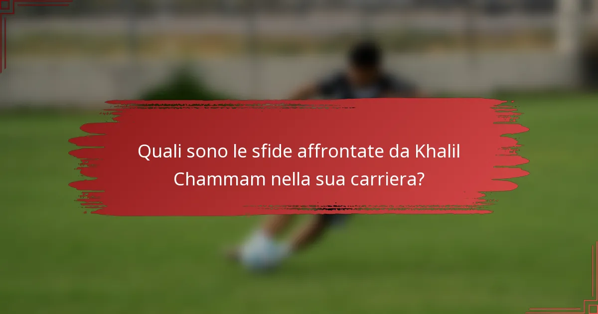 Quali sono le sfide affrontate da Khalil Chammam nella sua carriera?