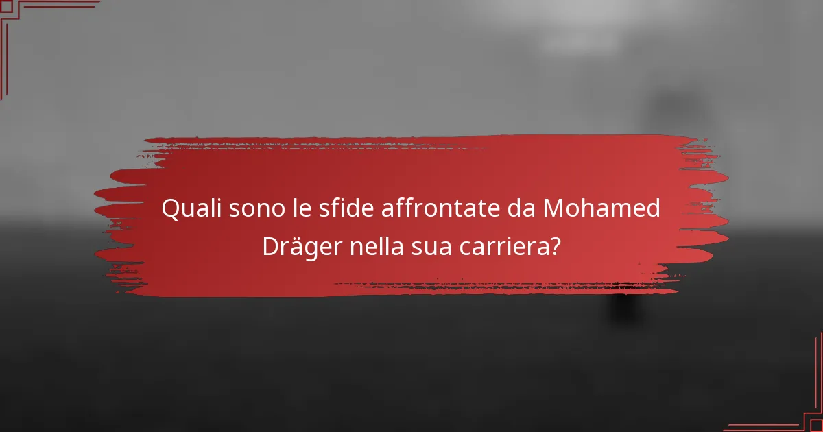 Quali sono le sfide affrontate da Mohamed Dräger nella sua carriera?