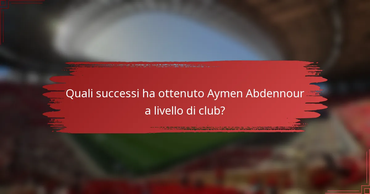 Quali successi ha ottenuto Aymen Abdennour a livello di club?